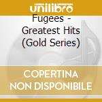 Fugees - Greatest Hits (Gold Series) cd musicale di Fugees