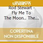 Rod Stewart - Fly Me To The Moon.. The Great American Songbook Volume V (Gold Series) cd