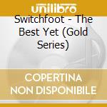 Switchfoot - The Best Yet (Gold Series) cd musicale di Switchfoot