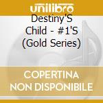 Destiny'S Child - #1'S (Gold Series) cd musicale di Destiny'S Child