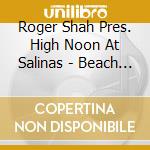 Roger Shah Pres. High Noon At Salinas - Beach Grooves, Vol. 1