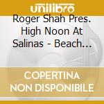Roger Shah Pres. High Noon At Salinas - Beach Grooves, Vol. 1 cd