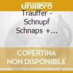 Trauffer - Schnupf Schnaps + Edelwyss cd