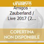 Amigos - Zauberland / Live 2017 (2 Cd) cd musicale di Amigos