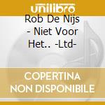 Rob De Nijs - Niet Voor Het.. -Ltd- cd