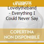 Lovelytheband - Everything I Could Never Say cd
