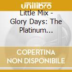 Little Mix - Glory Days: The Platinum Edition (Cd+Dvd) cd musicale di Little Mix