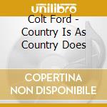 Colt Ford - Country Is As Country Does cd musicale di Colt Ford