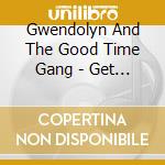 Gwendolyn And The Good Time Gang - Get Up & Dance cd musicale di Gwendolyn And The Good Time Gang
