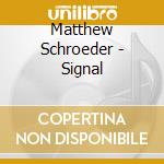 Matthew Schroeder - Signal cd