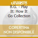 B.G. - Play It: How It Go Collection cd