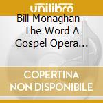 Bill Monaghan - The Word A Gospel Opera Tenth Anniversary Cast Recording cd musicale di Bill Monaghan