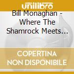 Bill Monaghan - Where The Shamrock Meets The Holly cd musicale di Bill Monaghan