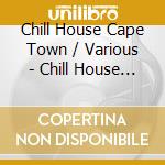 Chill House Cape Town / Various - Chill House Cape Town / Various cd