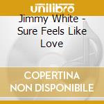 Jimmy White - Sure Feels Like Love cd