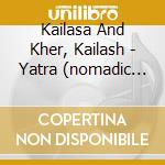 Kailasa And Kher, Kailash - Yatra (nomadic Souls) cd musicale di Kher Kailash