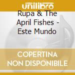 Rupa & The April Fishes - Este Mundo cd