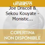 Joe Driscoll & Sekou Kouyate - Monistic Theory cd musicale di Joe Driscoll & Sekou Kouyate