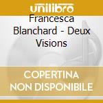 Francesca Blanchard - Deux Visions cd musicale di Francesca Blanchard