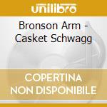 Bronson Arm - Casket Schwagg cd