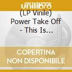 (LP Vinile) Power Take Off - This Is Late lp vinile di Power Take Off