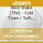 Blind Shake (The) - Cold Town / Soft Zodiak cd