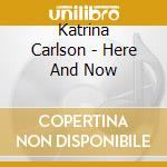 Katrina Carlson - Here And Now cd