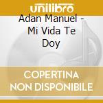 Adan Manuel - Mi Vida Te Doy cd musicale di Adan Manuel