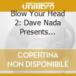 Blow Your Head 2: Dave Nada Presents Moombahton - Blow Your Head 2: Dave Nada Presents Moombahton cd musicale di Blow Your Head 2: Dave Nada Presents Moombahton