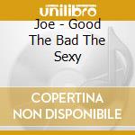 Joe - Good The Bad The Sexy cd