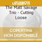 The Matt Savage Trio - Cutting Loose cd