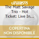 The Matt Savage Trio - Hot Ticket: Live In Boston cd