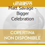 Matt Savage - Bigger Celebration cd