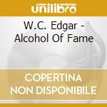W.C. Edgar - Alcohol Of Fame cd musicale di Wc Edgar