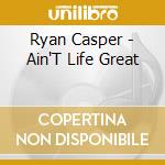 Ryan Casper - Ain'T Life Great cd