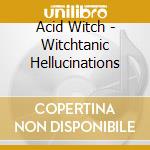 Acid Witch - Witchtanic Hellucinations cd musicale di Acid Witch