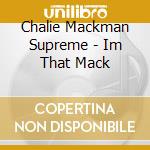 Chalie Mackman Supreme - Im That Mack cd