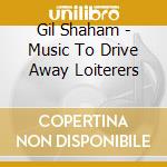 Gil Shaham - Music To Drive Away Loiterers cd musicale di Gil Shaham