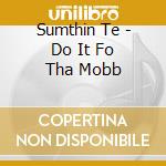 Sumthin Te - Do It Fo Tha Mobb cd