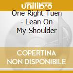 One Right Tuen - Lean On My Shoulder cd
