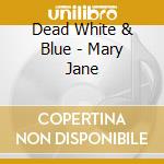 Dead White & Blue - Mary Jane cd