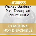 Wicked Garden - Post Dystopian Leisure Music cd