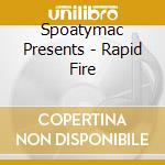 Spoatymac Presents - Rapid Fire cd