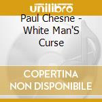 Paul Chesne - White Man'S Curse cd