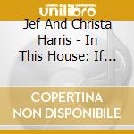 Jef And Christa Harris - In This House: If Walls Could Talk cd