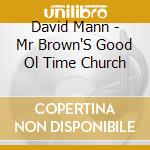 David Mann - Mr Brown'S Good Ol Time Church cd musicale di David Mann