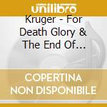 Kruger - For Death Glory & The End Of The World cd musicale di Kruger