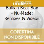 Balkan Beat Box - Nu-Made: Remixes & Videos cd