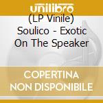 (LP Vinile) Soulico - Exotic On The Speaker vinile