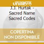 J.J. Hurtak - Sacred Name Sacred Codes cd musicale di J.J. Hurtak